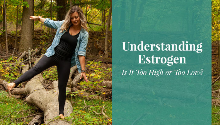 Woman balancing on a log with text "Understanding Estrogen: Is it too high or too low?